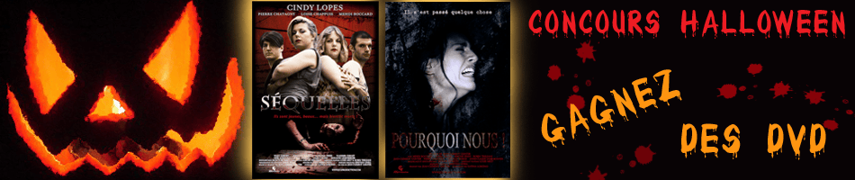 Win a horror movie DVD: to win a DVD of the movie Séquelles or the movie Pourquoi nous !, Click here. Competition valid until November 1, 2014.