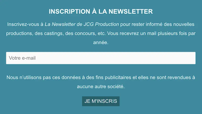 Newsletter pour être informé des castings films et téléréalité, des concours, des nouvelles productions, etc : après plusieurs années d'absence, La Newsletter de JCG Production est de retour et remplace l'inscription aux articles du blog. Vous recevrez la newsletter plusieurs fois par année. Le lien RSS du blog est www.jcgproduction.com/blog/feed.