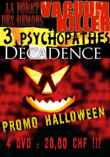 Films d'horreur gores en DVD : pour fêter Halloween 2010, une super promo vous attend dans le shop ! Décadence édition limitée, La forêt des démons collector 2 DVD, 3 psychopathes édition limitée et Vacuum killer pour seulement CHF 20,00 les quatre films ! La promo se trouve dans le shop du site. Vous avez jusqu’au 2 novembre 2010 !