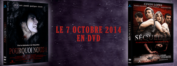Films d'horreur en DVD : petit décalage pour la sortie DVD des films Séquelles et Pourquoi nous !. Ils seront disponibles à la vente le 7 octobre 2014. Vous pouvez les précommander dans la boutique en ligne.